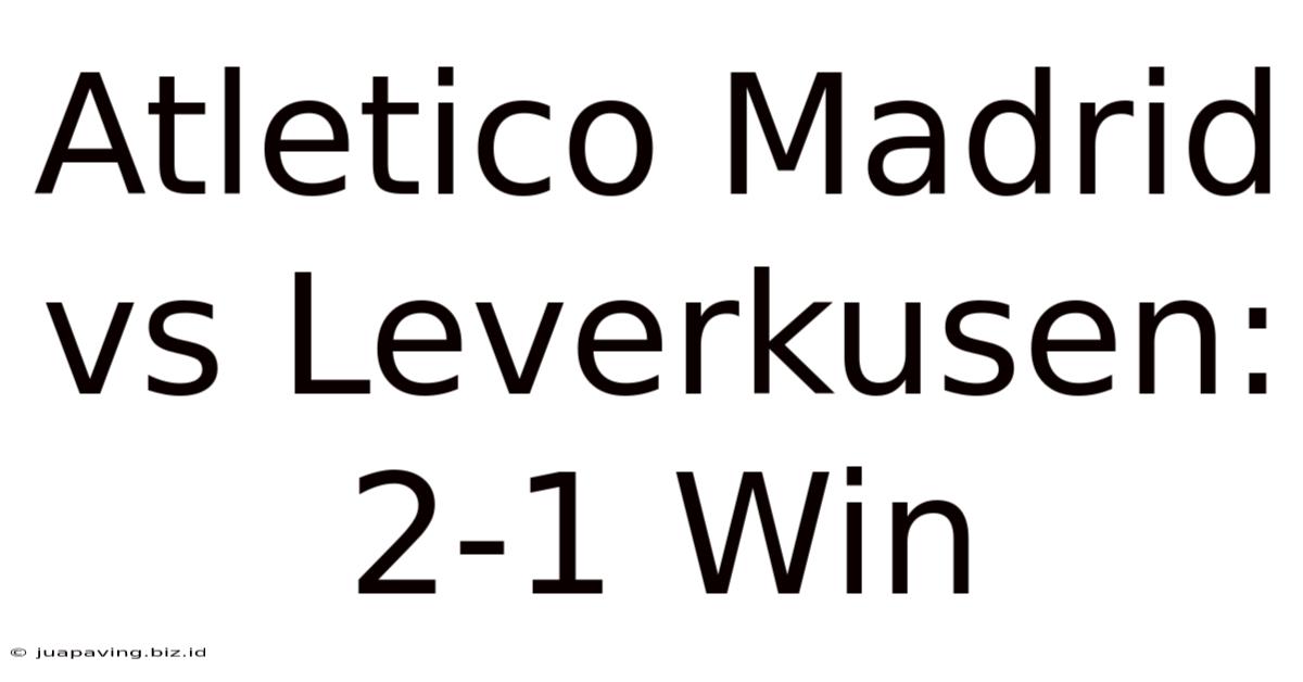 Atletico Madrid Vs Leverkusen: 2-1 Win