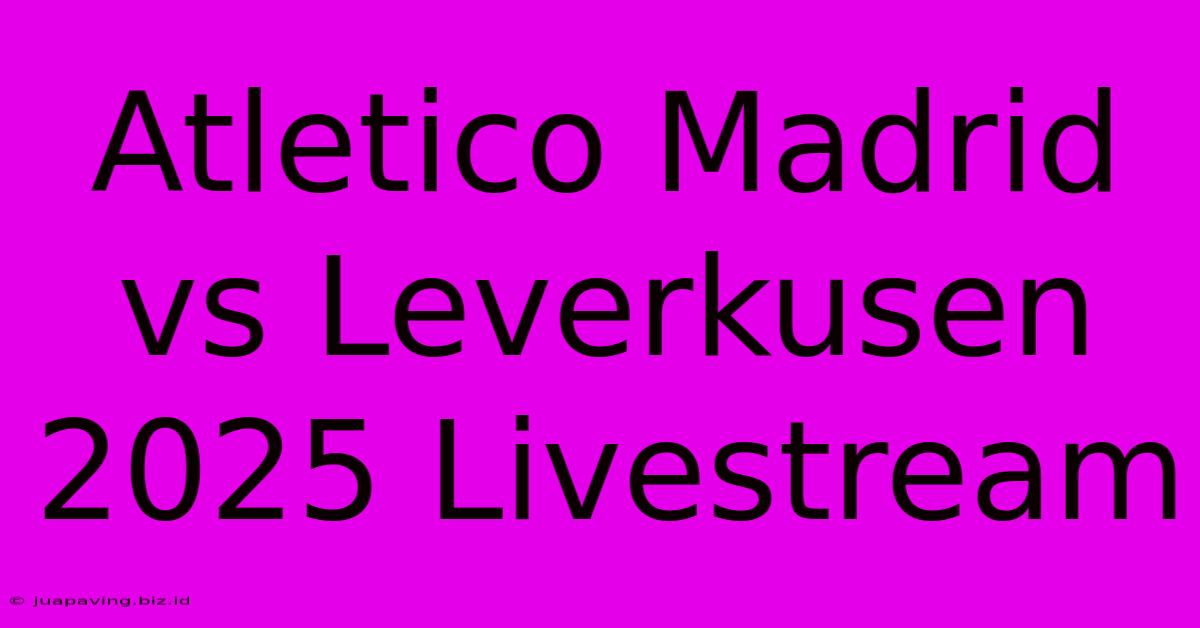 Atletico Madrid Vs Leverkusen 2025 Livestream