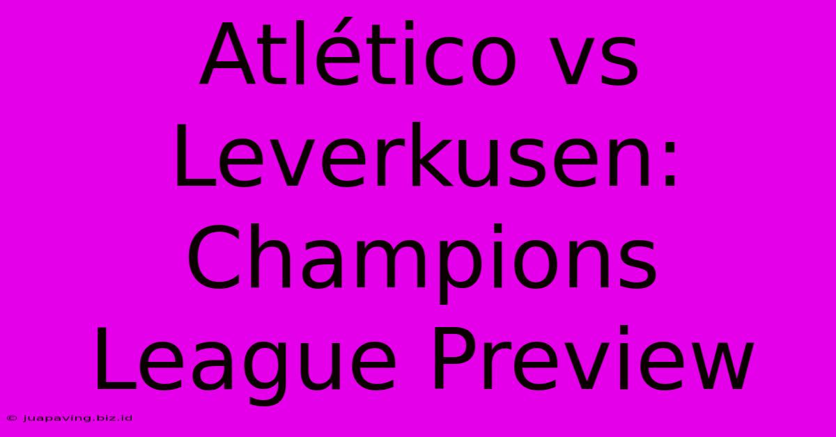 Atlético Vs Leverkusen: Champions League Preview