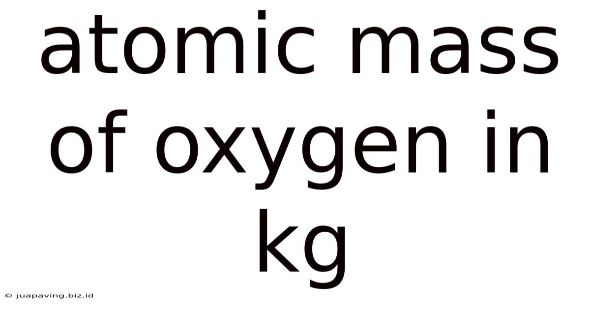 Atomic Mass Of Oxygen In Kg