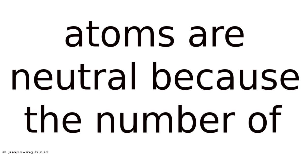 Atoms Are Neutral Because The Number Of