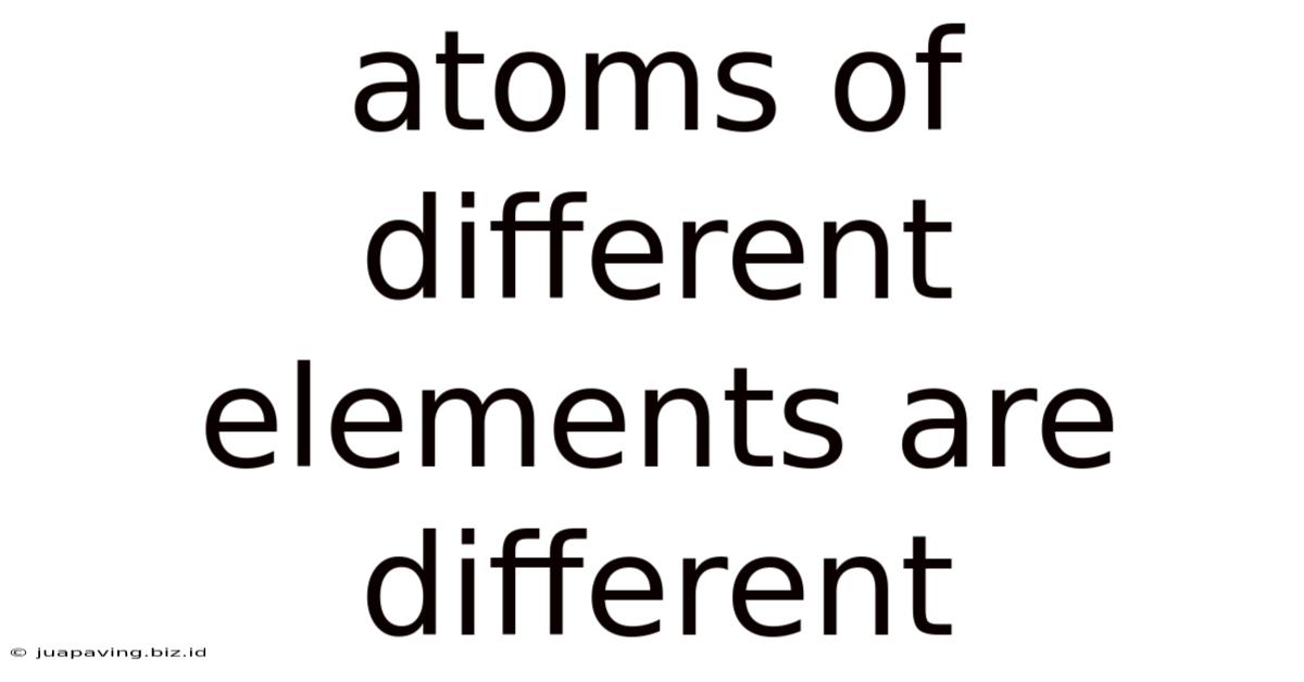 Atoms Of Different Elements Are Different