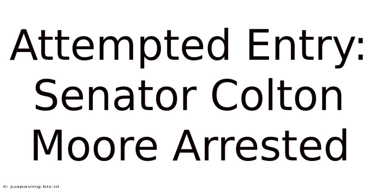 Attempted Entry: Senator Colton Moore Arrested