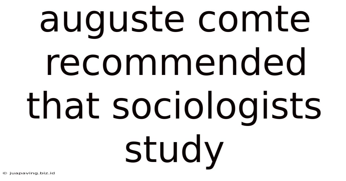 Auguste Comte Recommended That Sociologists Study