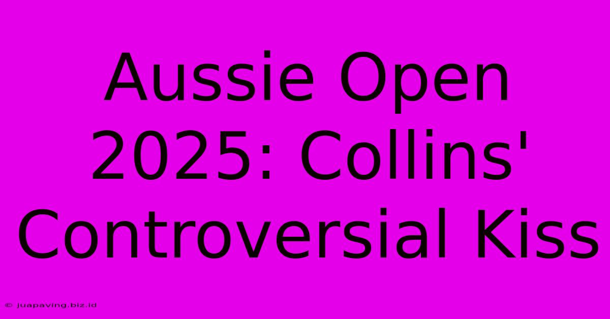 Aussie Open 2025: Collins' Controversial Kiss