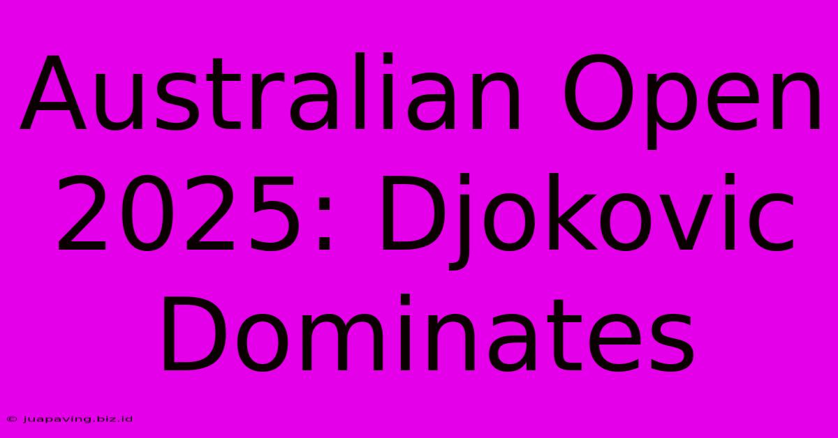 Australian Open 2025: Djokovic Dominates