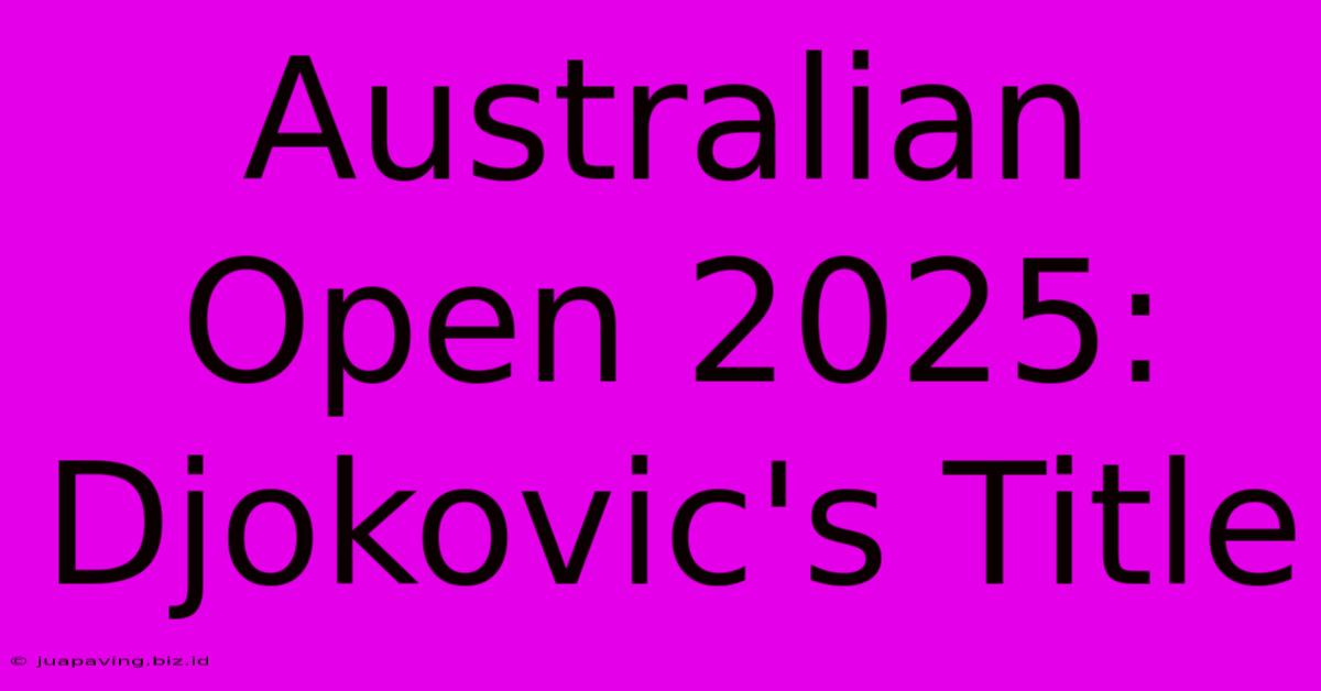 Australian Open 2025: Djokovic's Title