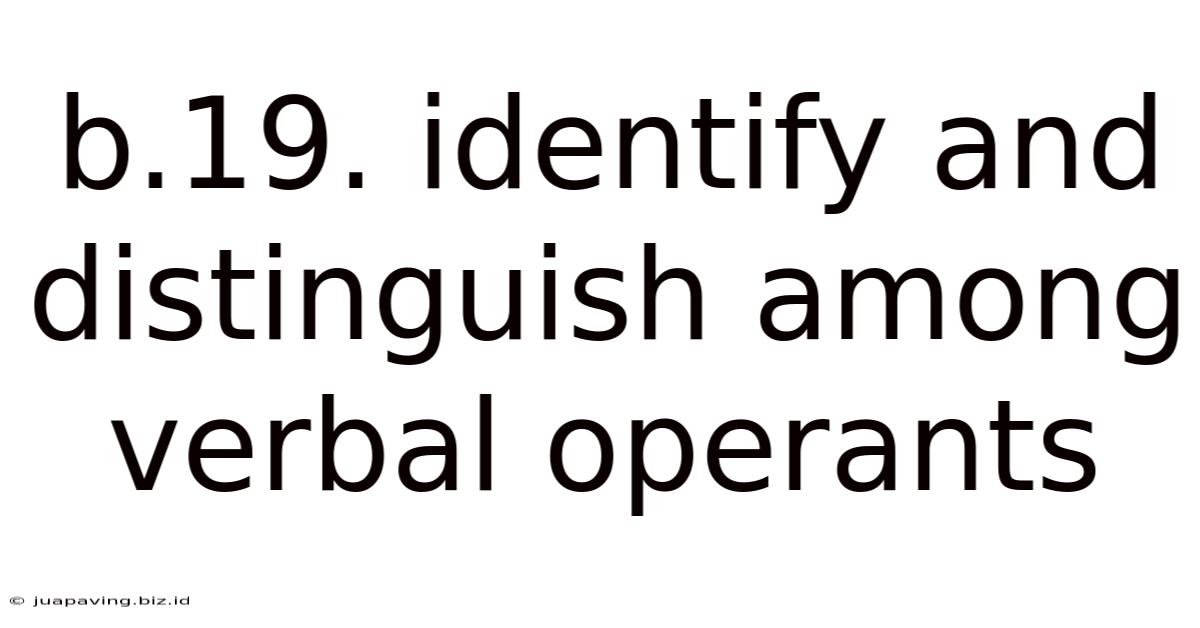 B.19. Identify And Distinguish Among Verbal Operants