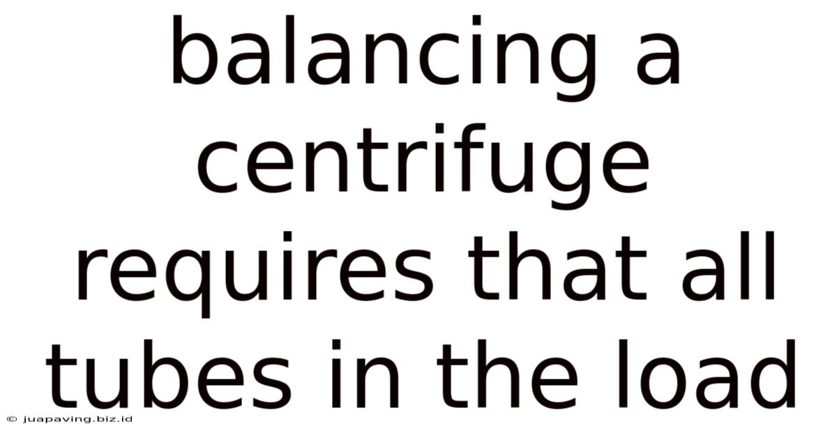 Balancing A Centrifuge Requires That All Tubes In The Load