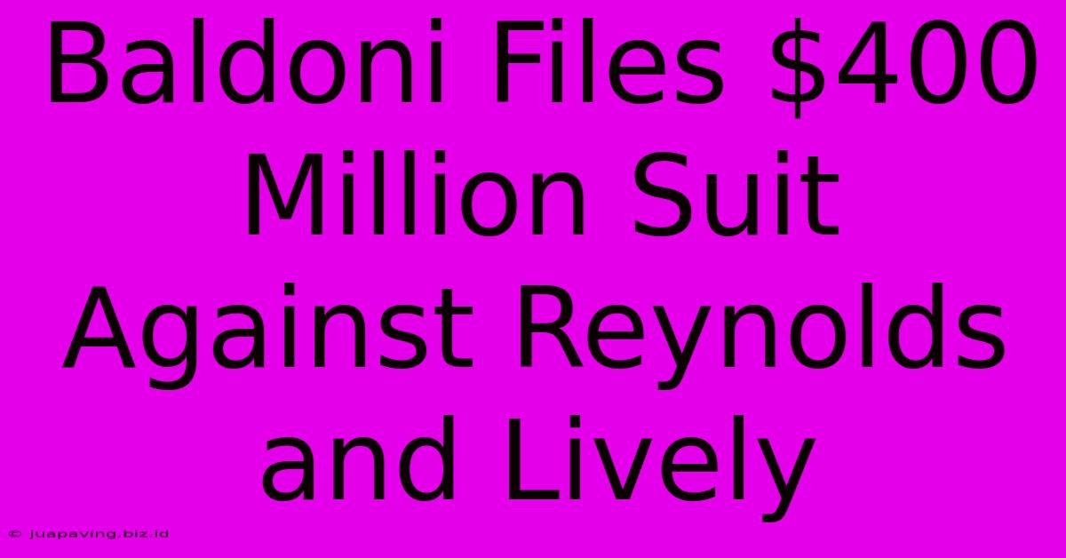 Baldoni Files $400 Million Suit Against Reynolds And Lively