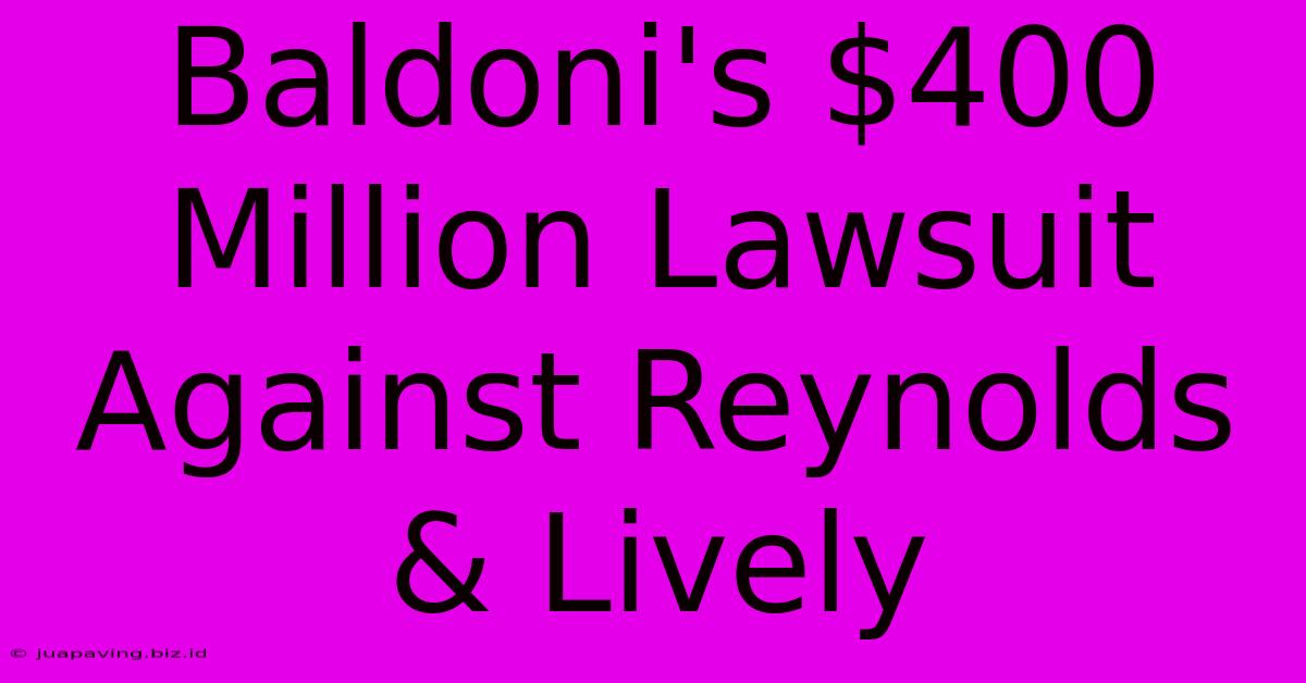 Baldoni's $400 Million Lawsuit Against Reynolds & Lively