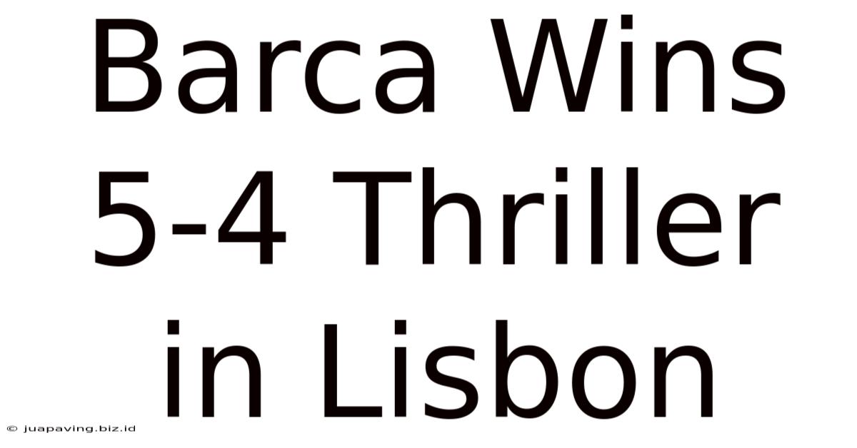 Barca Wins 5-4 Thriller In Lisbon