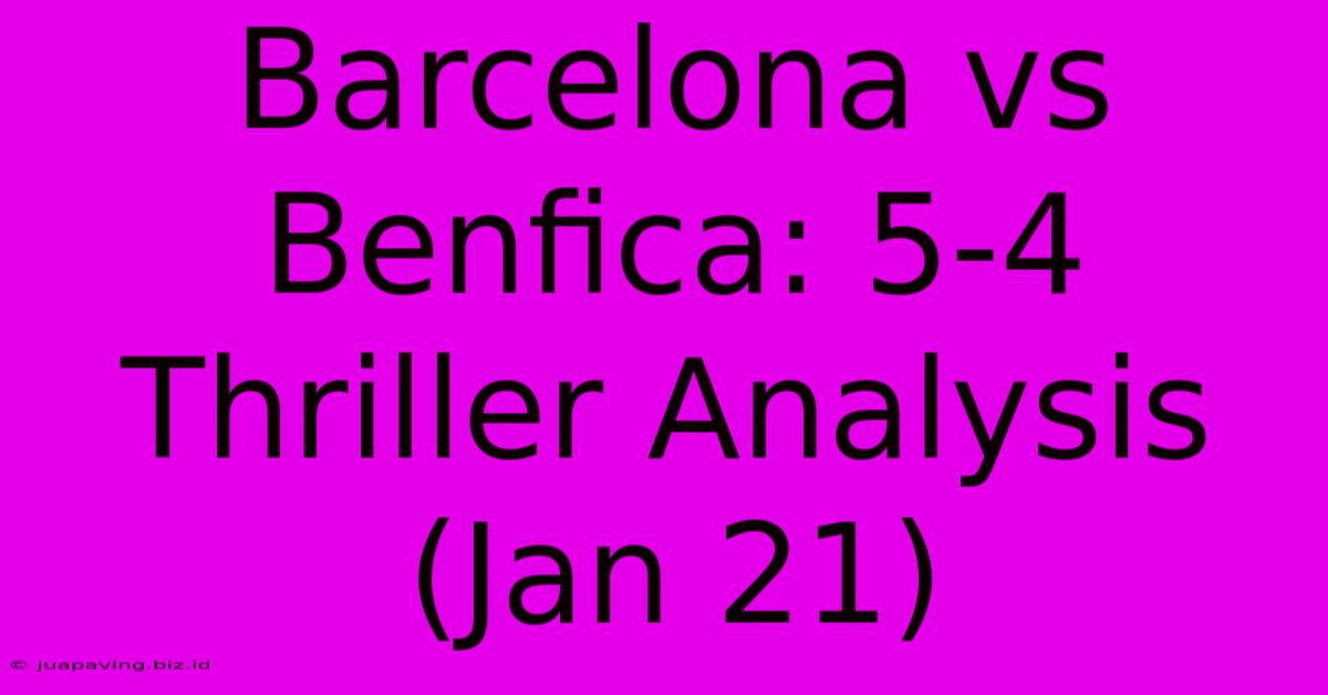 Barcelona Vs Benfica: 5-4 Thriller Analysis (Jan 21)