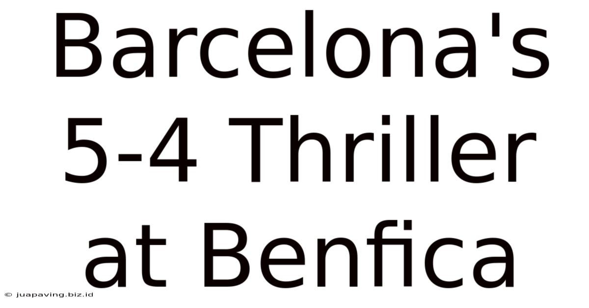 Barcelona's 5-4 Thriller At Benfica