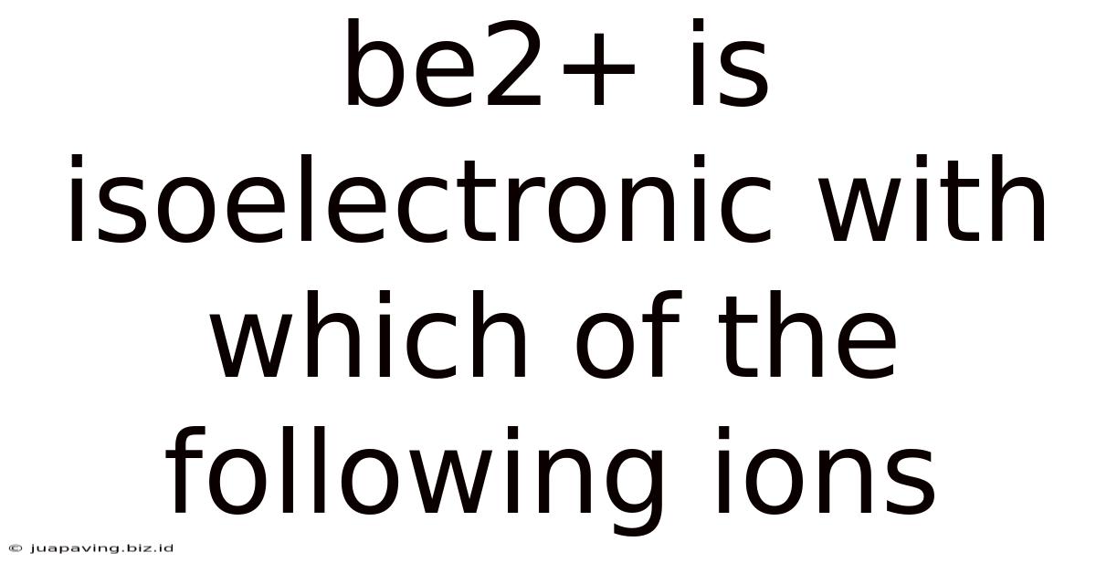Be2+ Is Isoelectronic With Which Of The Following Ions