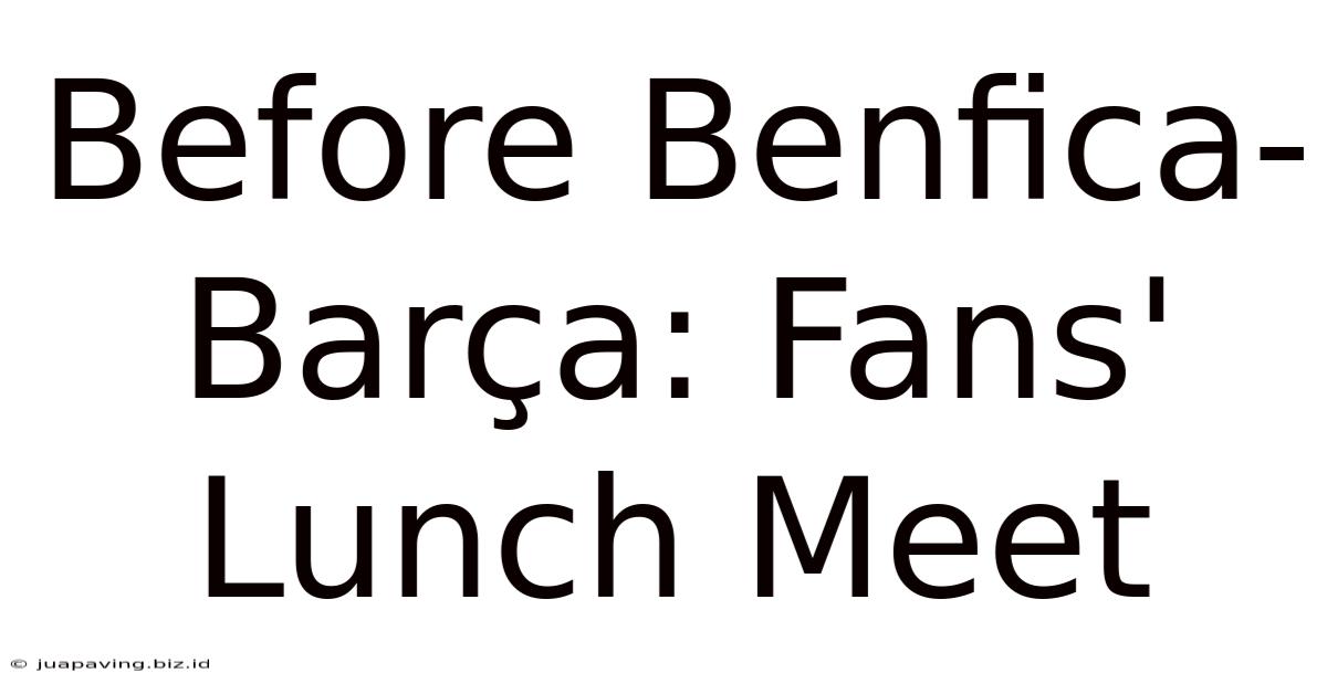 Before Benfica-Barça: Fans' Lunch Meet