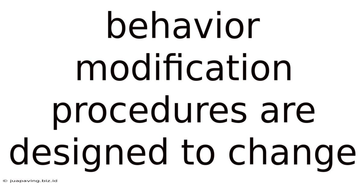 Behavior Modification Procedures Are Designed To Change