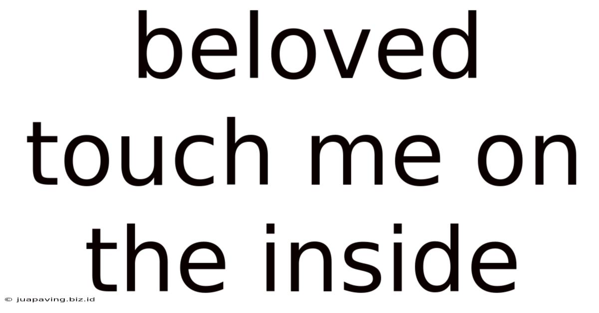 Beloved Touch Me On The Inside