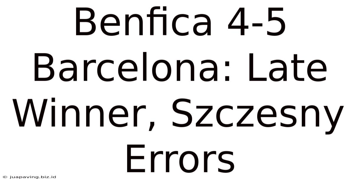 Benfica 4-5 Barcelona: Late Winner, Szczesny Errors