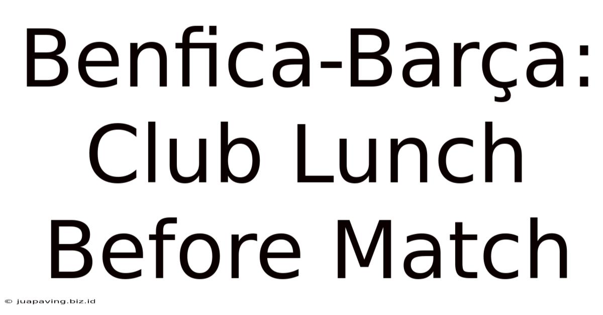 Benfica-Barça: Club Lunch Before Match