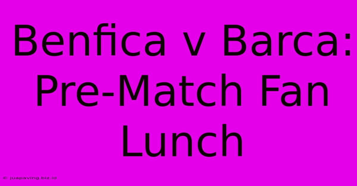 Benfica V Barca: Pre-Match Fan Lunch