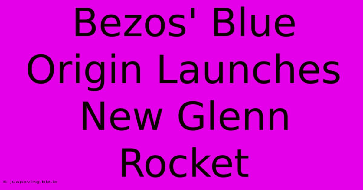 Bezos' Blue Origin Launches New Glenn Rocket