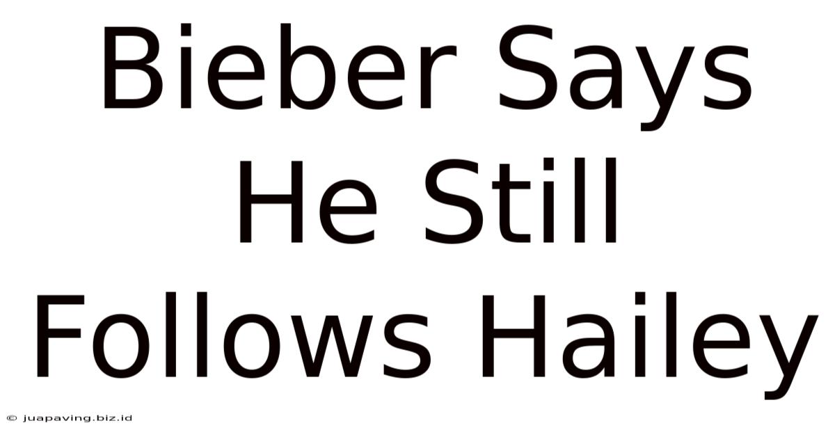 Bieber Says He Still Follows Hailey