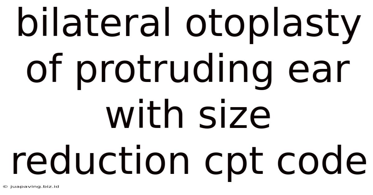 Bilateral Otoplasty Of Protruding Ear With Size Reduction Cpt Code