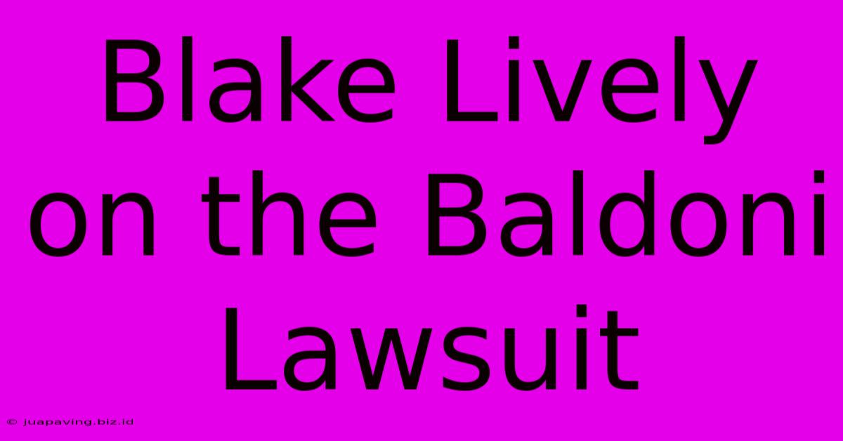 Blake Lively On The Baldoni Lawsuit