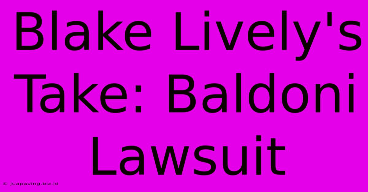 Blake Lively's Take: Baldoni Lawsuit