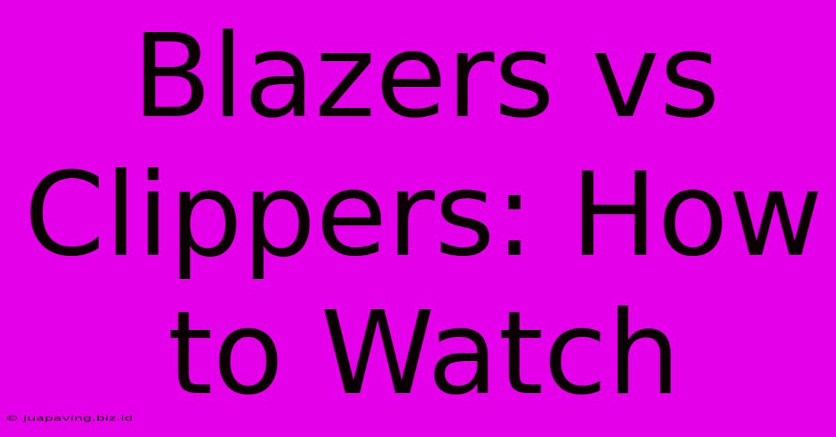 Blazers Vs Clippers: How To Watch