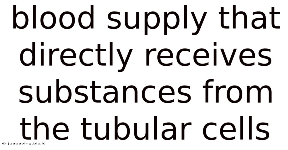 Blood Supply That Directly Receives Substances From The Tubular Cells