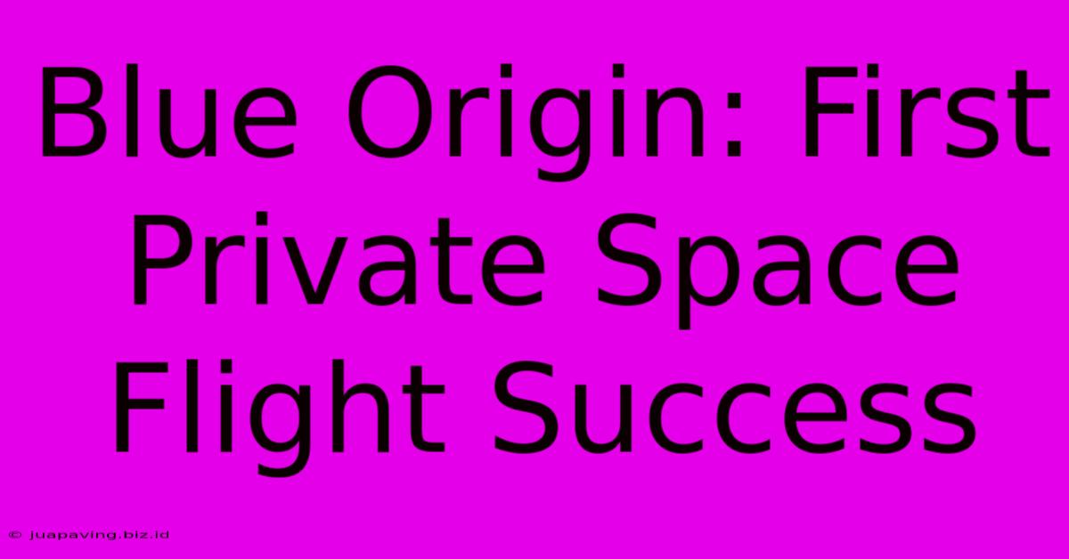 Blue Origin: First Private Space Flight Success