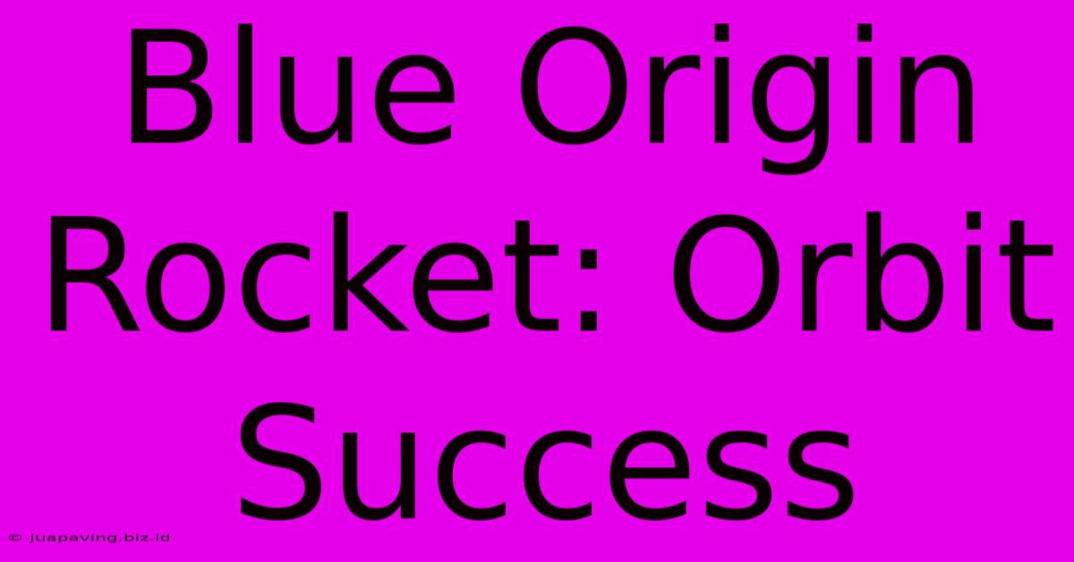 Blue Origin Rocket: Orbit Success