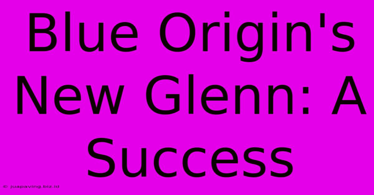 Blue Origin's New Glenn: A Success