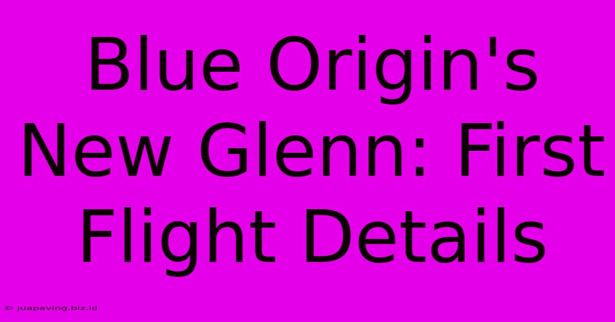 Blue Origin's New Glenn: First Flight Details