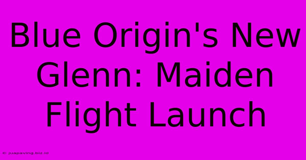 Blue Origin's New Glenn: Maiden Flight Launch