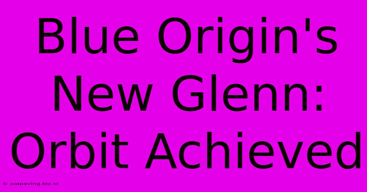 Blue Origin's New Glenn: Orbit Achieved