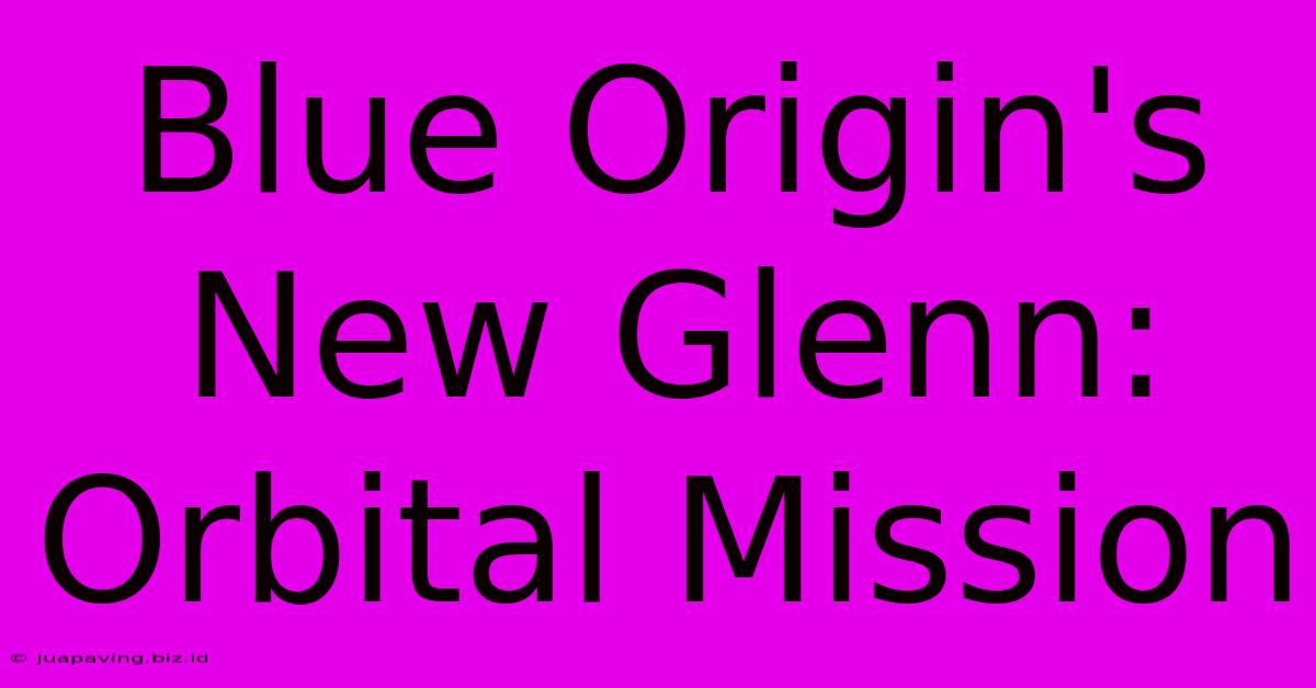 Blue Origin's New Glenn: Orbital Mission