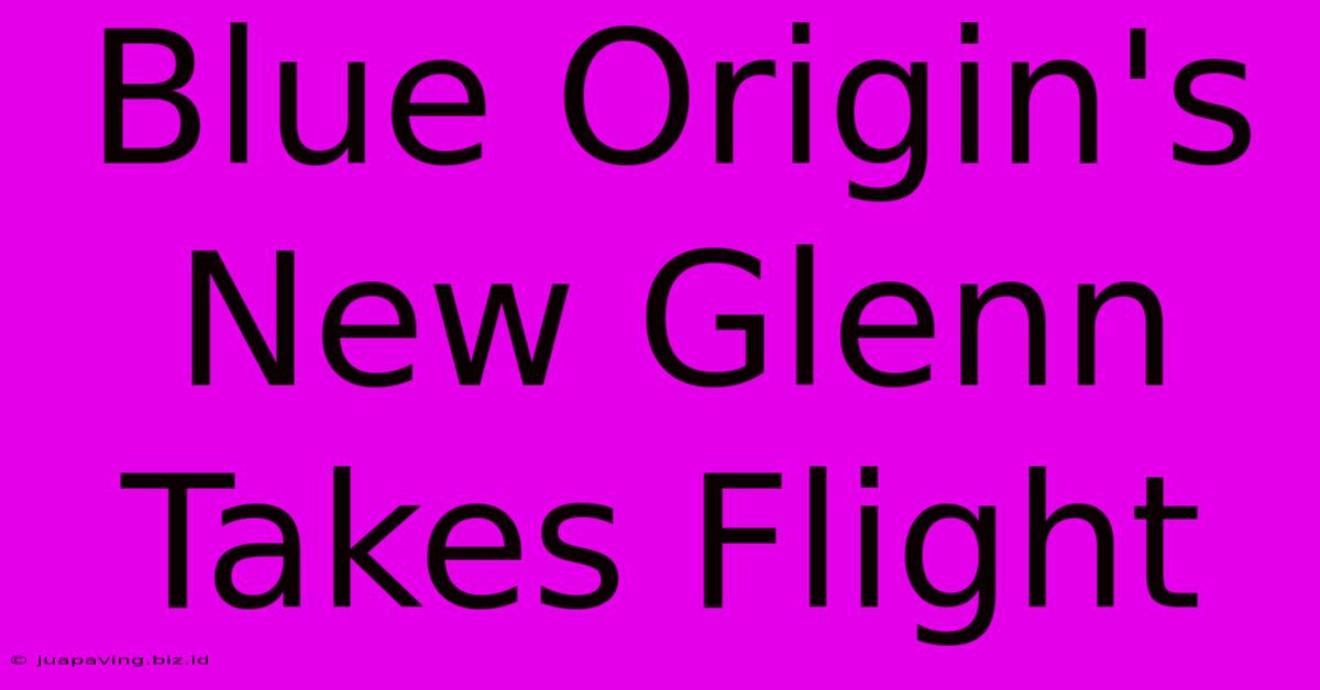 Blue Origin's New Glenn Takes Flight