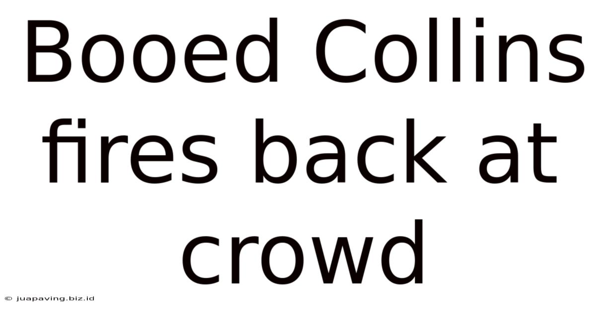 Booed Collins Fires Back At Crowd