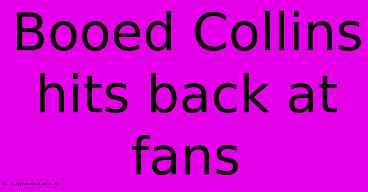 Booed Collins Hits Back At Fans