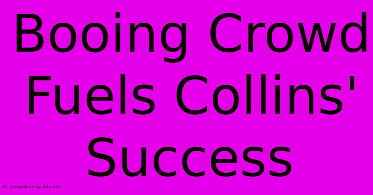 Booing Crowd Fuels Collins' Success