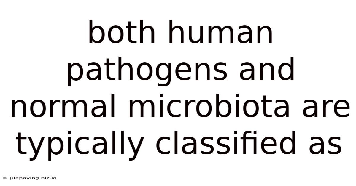 Both Human Pathogens And Normal Microbiota Are Typically Classified As