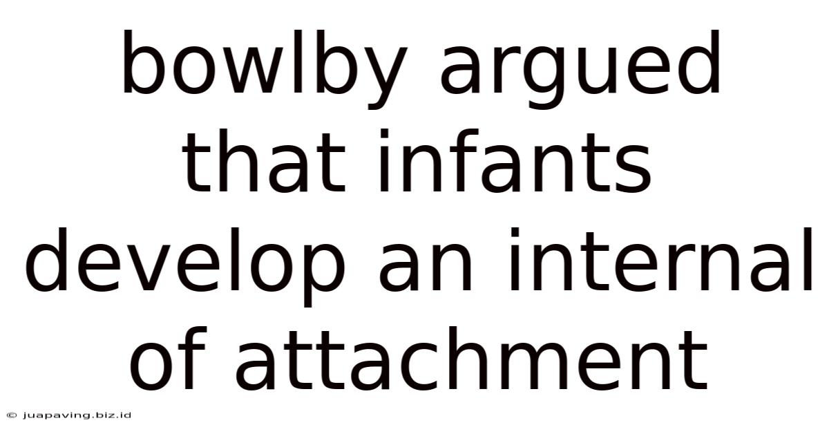 Bowlby Argued That Infants Develop An Internal Of Attachment