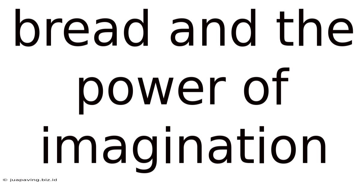 Bread And The Power Of Imagination