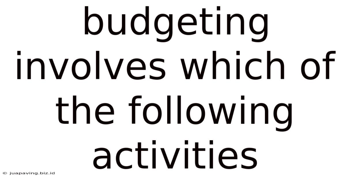Budgeting Involves Which Of The Following Activities