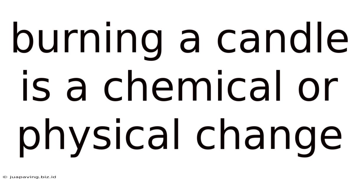 Burning A Candle Is A Chemical Or Physical Change