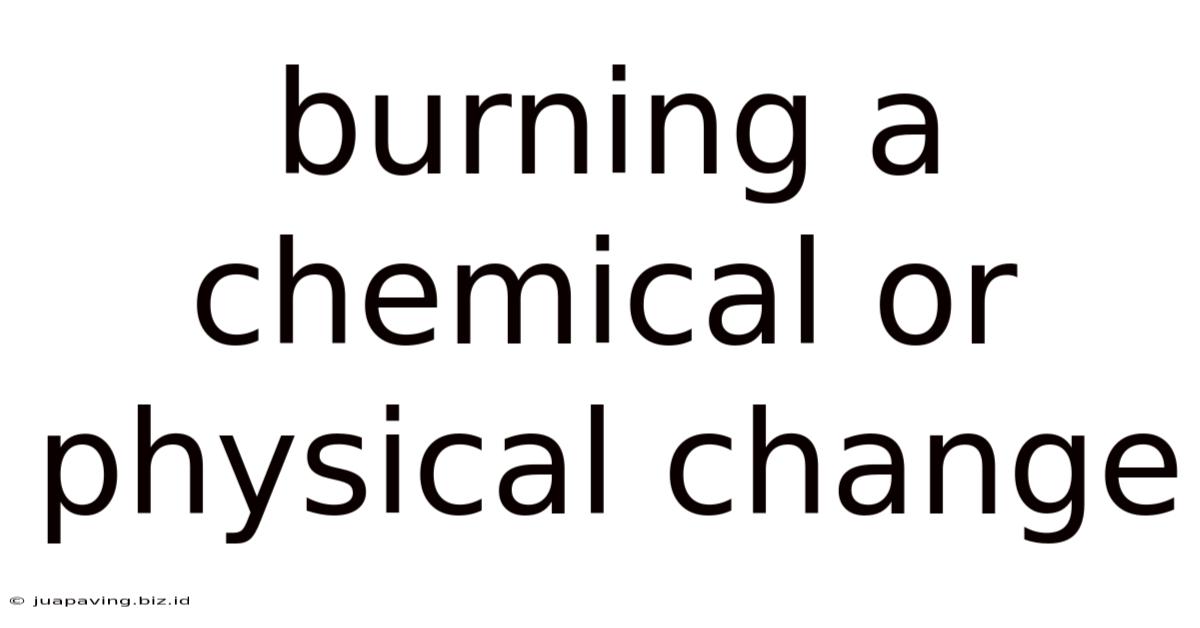 Burning A Chemical Or Physical Change