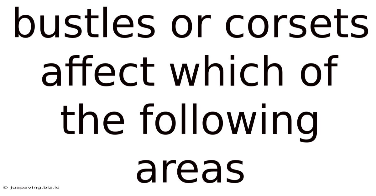 Bustles Or Corsets Affect Which Of The Following Areas